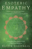 Ezoterická empatia: Magický a metafyzický sprievodca emocionálnou citlivosťou - Esoteric Empathy: A Magickal & Metaphysical Guide to Emotional Sensitivity