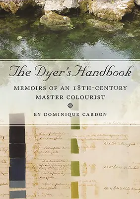 The Dyer's Handbook: Spomienky majstra farbiara z 18. storočia - The Dyer's Handbook: Memoirs of an 18th-Century Master Colourist