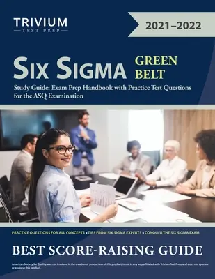 Six Sigma Green Belt Study Guide (Študijná príručka pre Six Sigma Green Belt): Príručka na prípravu na skúšku s praktickými testovými otázkami na skúšku ASQ - Six Sigma Green Belt Study Guide: Exam Prep Handbook with Practice Test Questions for the ASQ Examination