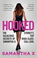 Hooked: Chlípne tajomstvá Samanthy X: špičkovej call girls zo Sydney - Hooked: The Salacious Secrets of Samantha X: Sydney's Top High-Class Call Girl