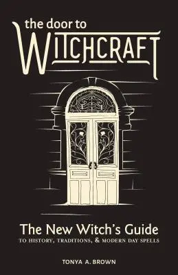 Dvere do čarodejníctva: Dvere do čarodejníckeho sveta: Sprievodca nových čarodejníc históriou, tradíciami a súčasnými kúzlami - The Door to Witchcraft: A New Witch's Guide to History, Traditions, and Modern-Day Spells