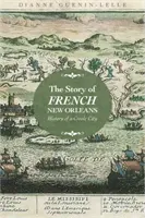Príbeh francúzskeho New Orleansu: História kreolského mesta - Story of French New Orleans: History of a Creole City