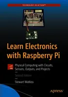 Naučte sa elektroniku s Raspberry Pi: Fyzikálne výpočty s obvodmi, snímačmi, výstupmi a projektmi - Learn Electronics with Raspberry Pi: Physical Computing with Circuits, Sensors, Outputs, and Projects