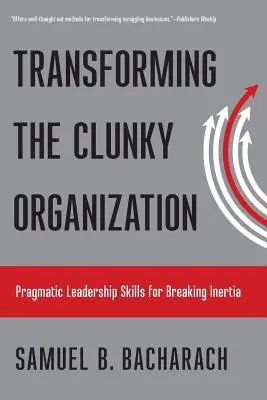 Transformácia ťažkopádnej organizácie: Pragmatické vodcovské zručnosti na prelomenie zotrvačnosti - Transforming the Clunky Organization: Pragmatic Leadership Skills for Breaking Inertia