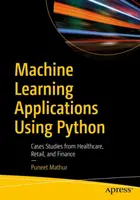 Aplikácie strojového učenia pomocou jazyka Python: Prípadové štúdie z oblasti zdravotníctva, maloobchodu a financií - Machine Learning Applications Using Python: Cases Studies from Healthcare, Retail, and Finance