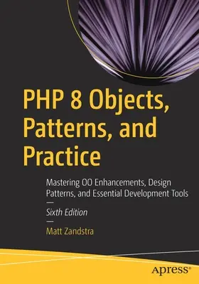 PHP 8 Objekty, vzory a prax: Ovládanie rozšírení Oo, návrhových vzorov a základných vývojových nástrojov - PHP 8 Objects, Patterns, and Practice: Mastering Oo Enhancements, Design Patterns, and Essential Development Tools