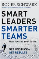 Inteligentní lídri, inteligentnejšie tímy: Ako sa vy a váš tím odlepíte od zeme a dosiahnete výsledky - Smart Leaders, Smarter Teams: How You and Your Team Get Unstuck to Get Results