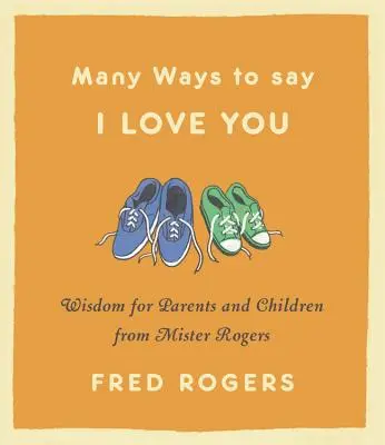 Mnoho spôsobov, ako povedať Milujem ťa: Múdrosť pre rodičov a deti od pána Rogersa - Many Ways to Say I Love You: Wisdom for Parents and Children from Mister Rogers