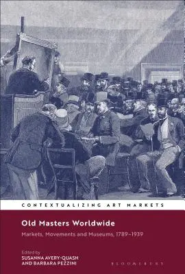 Starí majstri vo svete: Múzeá, trhy a hnutia, 1789-1939 - Old Masters Worldwide: Markets, Movements and Museums, 1789-1939