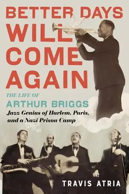 Lepšie dni opäť prídu: Život Arthura Briggsa, jazzového génia z Harlemu, Paríža a nacistického väzenského tábora - Better Days Will Come Again: The Life of Arthur Briggs, Jazz Genius of Harlem, Paris, and a Nazi Prison Camp