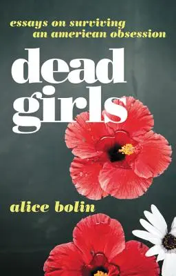Mŕtve dievčatá: Eseje o prežití americkej posadnutosti - Dead Girls: Essays on Surviving an American Obsession