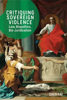 Kritika zvrchovaného násilia: Právo, biopolitika a biojurizmus - Critiquing Sovereign Violence: Law, Biopolitics and Bio-Juridicalism