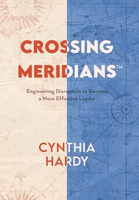 Crossing Meridians: Inžinierstvo narušenia, aby ste sa stali efektívnejším lídrom - Crossing Meridians: Engineering Disruption to Become a More Effective Leader