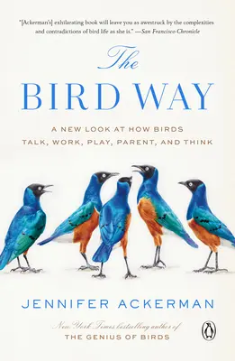 Vtáčia cesta: Nový pohľad na to, ako vtáky hovoria, pracujú, hrajú sa, vychovávajú a myslia - The Bird Way: A New Look at How Birds Talk, Work, Play, Parent, and Think