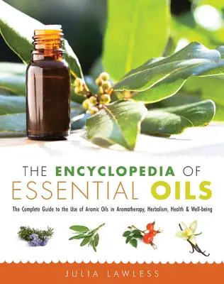 Encyklopédia esenciálnych olejov: Kompletný sprievodca používaním aromatických olejov v aromaterapii, bylinkárstve, zdraví a pohode - The Encyclopedia of Essential Oils: The Complete Guide to the Use of Aromatic Oils in Aromatherapy, Herbalism, Health, and Well Being