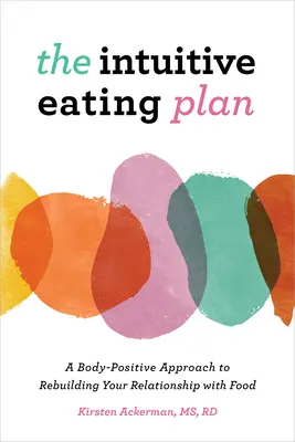 Intuitívny plán stravovania: Intuitívny prístup k obnove vzťahu k jedlu: Pozitívny prístup k telu - The Intuitive Eating Plan: A Body-Positive Approach to Rebuilding Your Relationship with Food