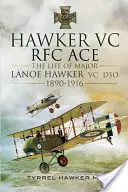 Hawker VC - Prvé eso RFC: Život majora Lanoe Hawkera VC Dso 1890 - 1916 - Hawker VC - The First RFC Ace: The Life of Major Lanoe Hawker VC Dso 1890 - 1916
