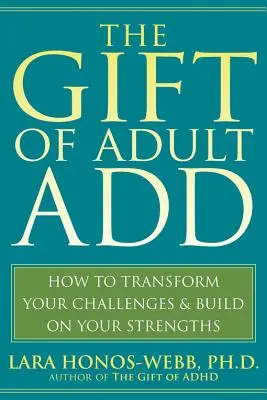Dar pridanej hodnoty pre dospelých: Ako premeniť svoje výzvy a využiť svoje silné stránky - The Gift of Adult Add: How to Transform Your Challenges and Build on Your Strengths