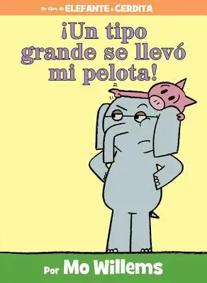 Un Tipo Grande Se Llev Mi Pelota! (an Elephant and Piggie Book, Spanish Edition)