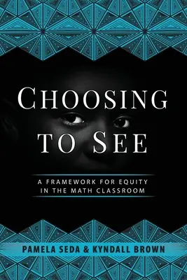 Rozhodnúť sa vidieť: Rámec pre rovnosť v triede matematiky - Choosing to See: A Framework for Equity in the Math Classroom