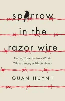 Vrabec v žiletkovom drôte: Nájsť slobodu vo svojom vnútri počas výkonu doživotného trestu - Sparrow in the Razor Wire: Finding Freedom from Within While Serving a Life Sentence