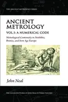 Antická metrológia, zväzok I - Číselný kód - Metrologická kontinuita v Európe neolitu, doby bronzovej a železnej - Ancient Metrology, Vol I - A Numerical Code - Metrological Continuity in Neolithic, Bronze, and Iron Age Europe