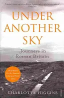 Pod inou oblohou - Cesty po rímskej Británii - Under Another Sky - Journeys in Roman Britain