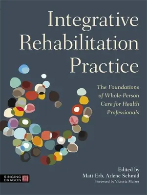 Integračná rehabilitačná prax: Základy celostnej starostlivosti o človeka pre zdravotníckych pracovníkov - Integrative Rehabilitation Practice: The Foundations of Whole-Person Care for Health Professionals