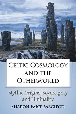 Keltská kozmológia a iný svet: Mýtický pôvod, zvrchovanosť a obmedzenosť - Celtic Cosmology and the Otherworld: Mythic Origins, Sovereignty and Liminality
