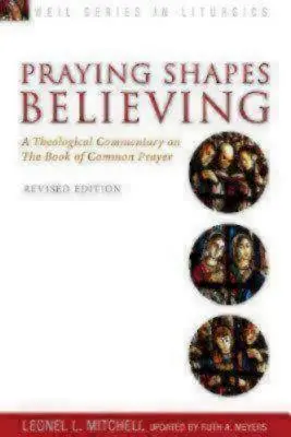 Modlitba formuje vieru: Teologický komentár k Spoločnej knihe modlitieb, revidované vydanie - Praying Shapes Believing: A Theological Commentary on the Book of Common Prayer, Revised Edition