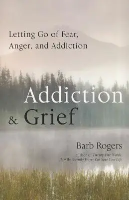 Závislosť a smútok: ZÁVISLOSŤ: Zbaviť sa strachu, hnevu a závislosti - Addiction & Grief: Letting Go of Fear, Anger, and Addiction