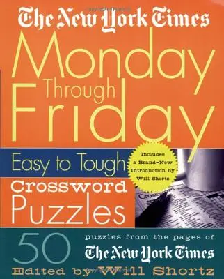 New York Times od pondelka do piatku: ľahké až ťažké krížovky: 50 hádaniek zo stránok New York Times - The New York Times Monday Through Friday Easy to Tough Crossword Puzzles: 50 Puzzles from the Pages of the New York Times
