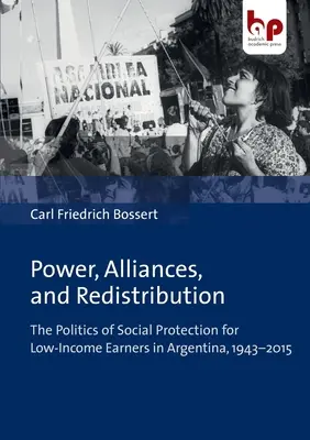 Moc, spojenectvo a prerozdeľovanie: Politika sociálnej ochrany nízkopríjmových osôb v Argentíne v rokoch 1943 - 2015 - Power, Alliances, and Redistribution: The Politics of Social Protection for Low-Income Earners in Argentina, 1943-2015