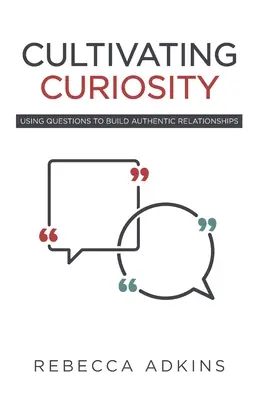Pestovanie zvedavosti: Zvedavosť: Využívanie otázok na budovanie autentických vzťahov - Cultivating Curiosity: Using Questions to Build Authentic Relationships