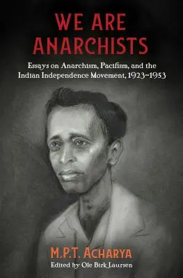 My sme anarchisti: Eseje o anarchizme, pacifizme a indickom hnutí za nezávislosť, 1923 - 1953 - We Are Anarchists: Essays on Anarchism, Pacifism, and the Indian Independence Movement, 1923-1953