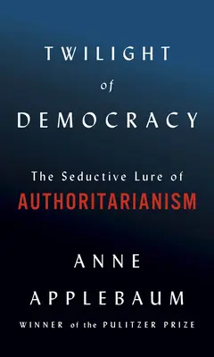 Súmrak demokracie: Zvodné vábenie autoritárstva - Twilight of Democracy: The Seductive Lure of Authoritarianism