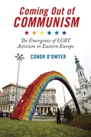 Vystúpenie z komunizmu: Vznik Lgbt aktivizmu vo východnej Európe - Coming Out of Communism: The Emergence of Lgbt Activism in Eastern Europe