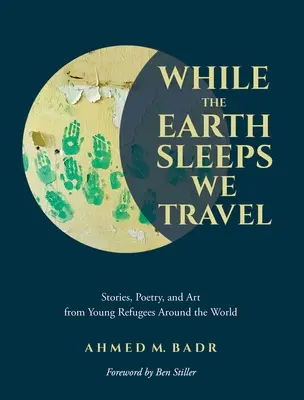 Kým Zem spí, my cestujeme: Príbehy, poézia a umenie mladých utečencov z celého sveta - While the Earth Sleeps We Travel: Stories, Poetry, and Art from Young Refugees Around the World