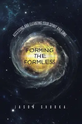 Formovanie beztvarého: Prístup k vášmu duchu a duši a ich pozdvihnutie - Forming the Formless: Accessing and Elevating Your Spirit and Soul