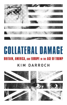 Vedľajšie škody: Británia, Amerika a Európa v Trumpovom veku - Collateral Damage: Britain, America, and Europe in the Age of Trump
