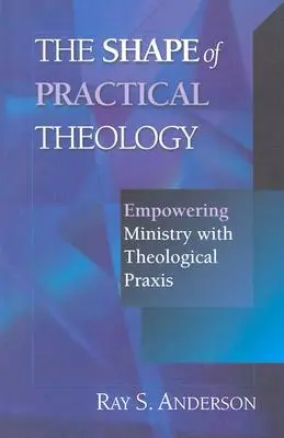Podoba praktickej teológie: Posilnenie služby teologickou praxou - The Shape of Practical Theology: Empowering Ministry with Theological Praxis