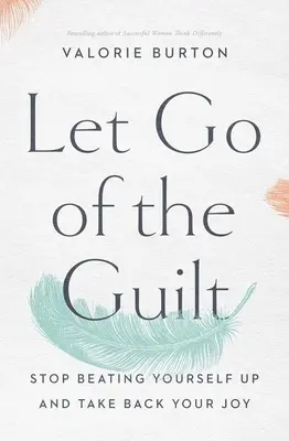 Zbavte sa pocitu viny: Prestaňte sa biť a získajte späť svoju radosť - Let Go of the Guilt: Stop Beating Yourself Up and Take Back Your Joy