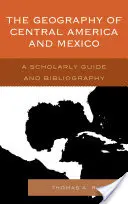Geografia Strednej Ameriky a Mexika: Mexiko a Stredná Mexika: vedecká príručka a bibliografia - The Geography of Central America and Mexico: A Scholarly Guide and Bibliography
