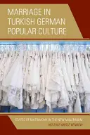 Manželstvo v turecko-nemeckej ľudovej kultúre: Stavy manželstva v novom tisícročí - Marriage in Turkish German Popular Culture: States of Matrimony in the New Millennium