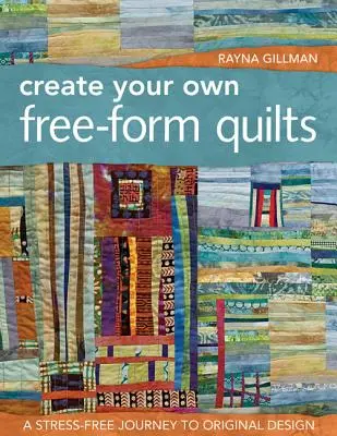 Vytvorte si vlastné quilty voľnej formy - Print-On-Demand-Edition: Cesta k originálnemu dizajnu bez stresu - Create Your Own Free-Form Quilts-Print-On-Demand-Edition: A Stress-Free Journey to Original Design