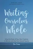 Writing Ourselves Whole: Pomoc pre obete znásilnenia, trauma a zotavenie: Využitie sily vlastnej tvorivosti na zotavenie a uzdravenie zo sexuálnej traumy (Help for Rape Victims, Trauma and Recov - Writing Ourselves Whole: Using the Power of Your Own Creativity to Recover and Heal from Sexual Trauma (Help for Rape Victims, Trauma and Recov