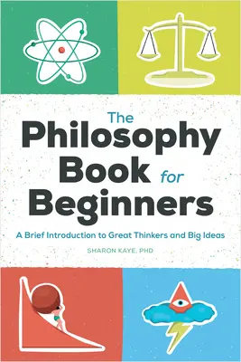 Kniha filozofie pre začiatočníkov: Stručný úvod do veľkých mysliteľov a veľkých myšlienok - The Philosophy Book for Beginners: A Brief Introduction to Great Thinkers and Big Ideas