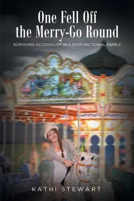 Jeden vypadol z kolotoča: Prežiť alkoholizmus v dysfunkčnej rodine - One Fell Off The Merry-Go Round: Surviving Alcoholism in a Dysfunctional Family