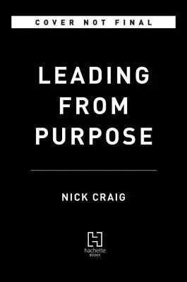 Vedenie s cieľom: Jasnosť a sebadôvera konať, keď na tom najviac záleží - Leading from Purpose: Clarity and the Confidence to Act When It Matters Most
