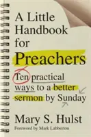 Malá príručka pre kazateľov: Desať praktických ciest k lepšej kázni do nedele - A Little Handbook for Preachers: Ten Practical Ways to a Better Sermon by Sunday
